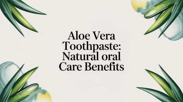 Aloe Vera Toothpaste: A Guide to Natural Oral Care in 2026 - AloeCure