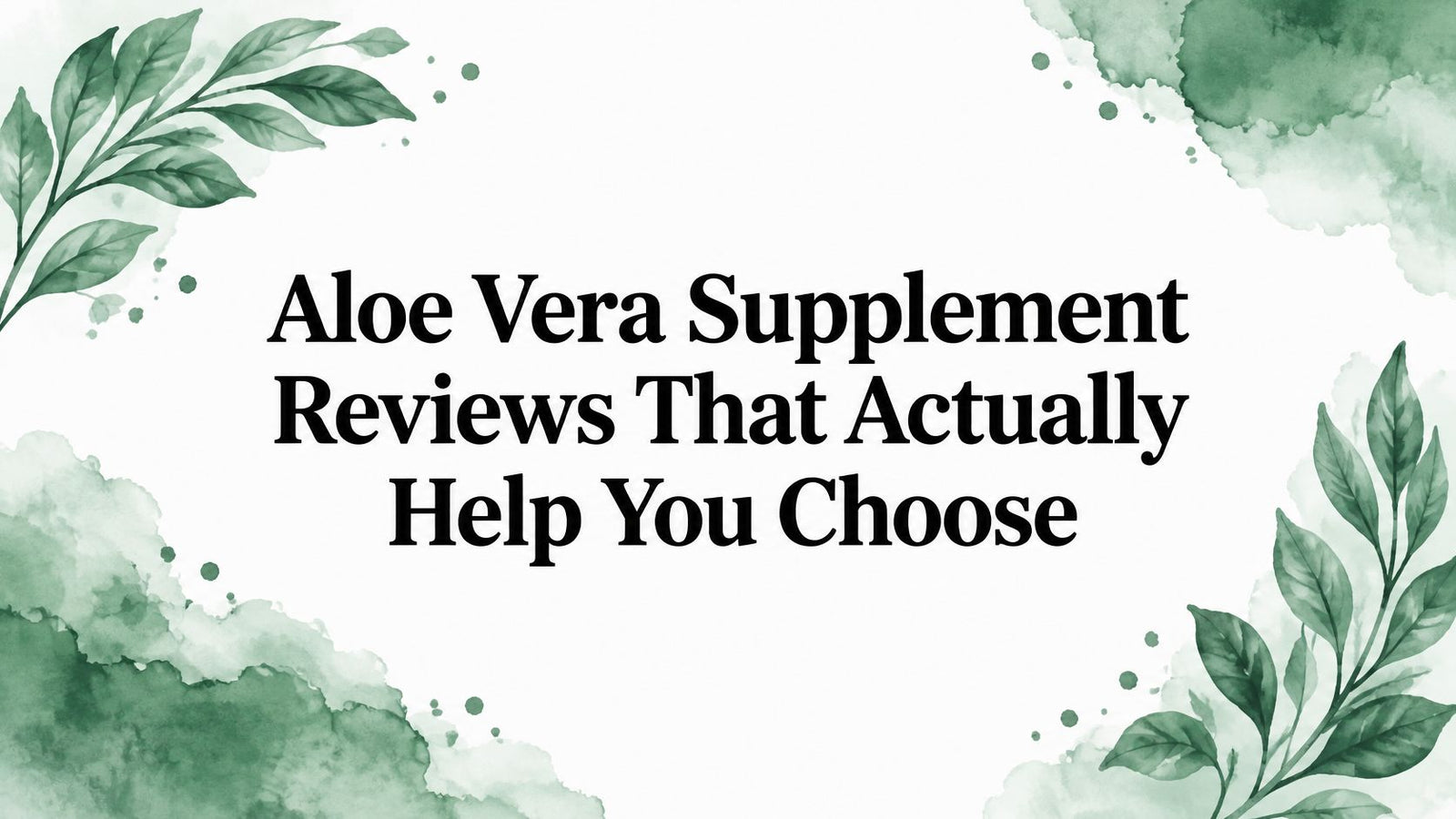 Aloe Vera Supplement Reviews That Actually Help You Choose