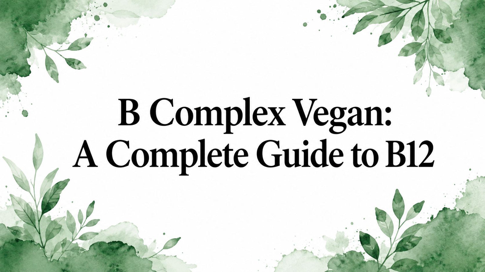 B Complex Vegan: A Complete Guide to B12