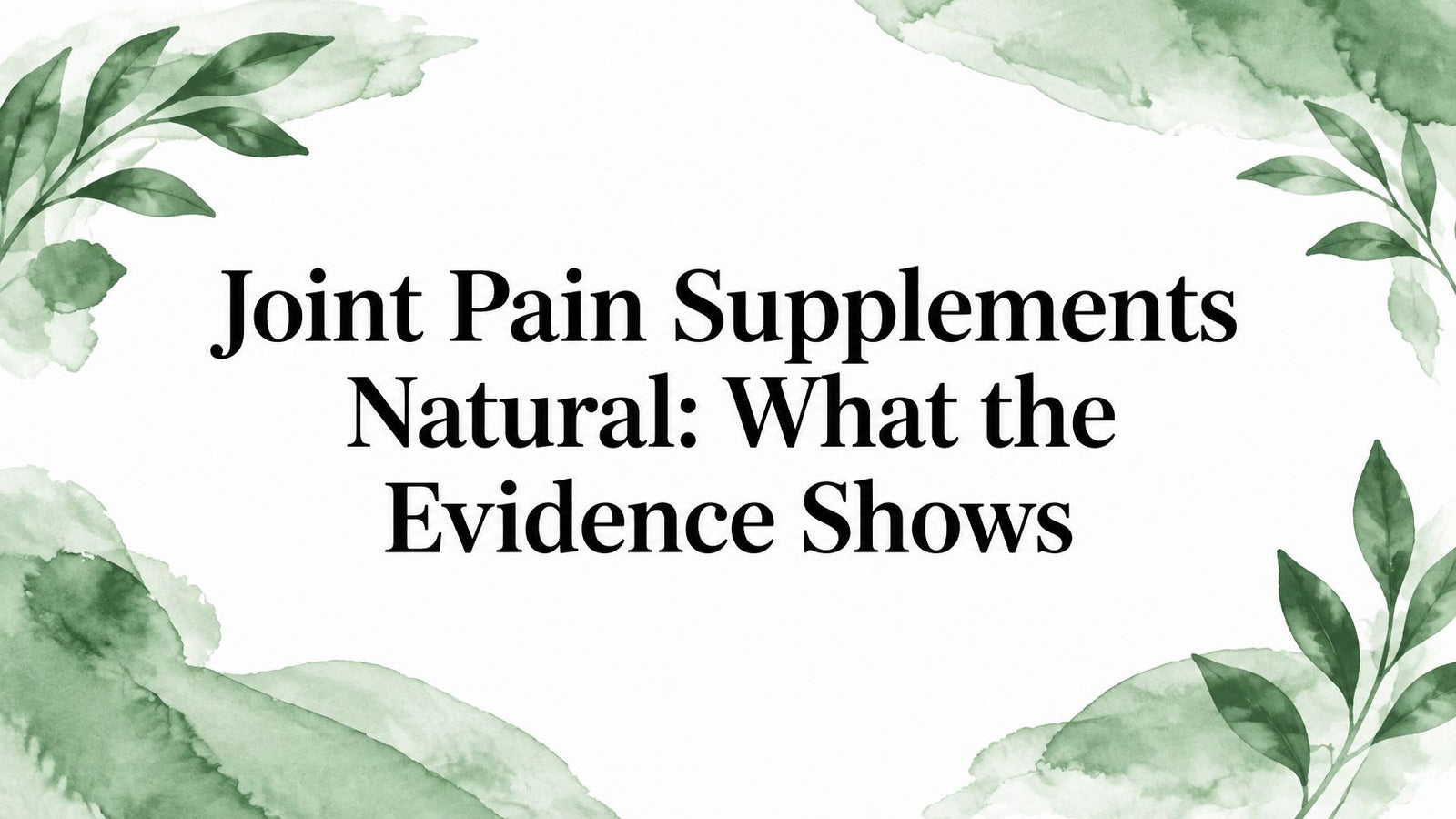 Joint Pain Supplements Natural: What the Evidence Shows
