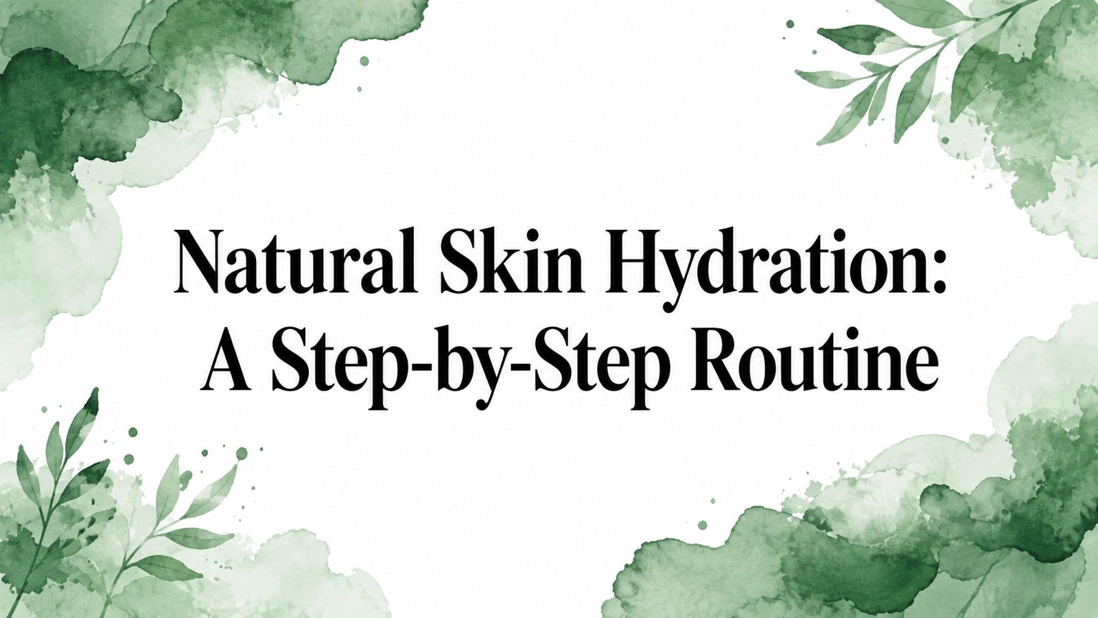Natural Skin Hydration: A Step-by-Step Routine