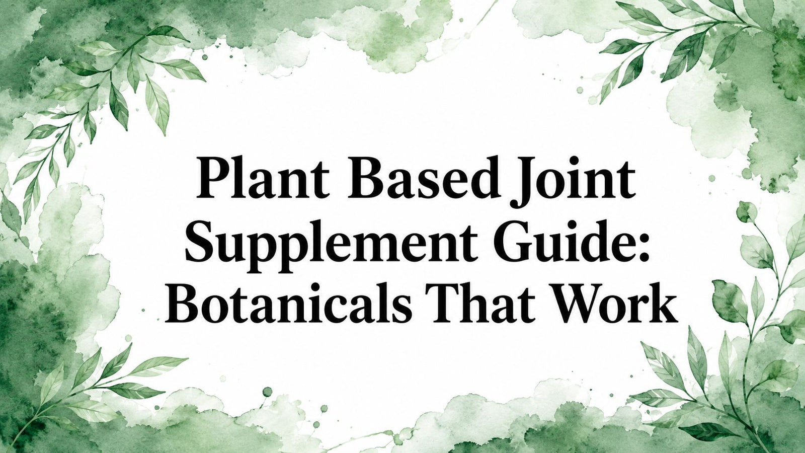 Plant Based Joint Supplement Guide: Botanicals That Work