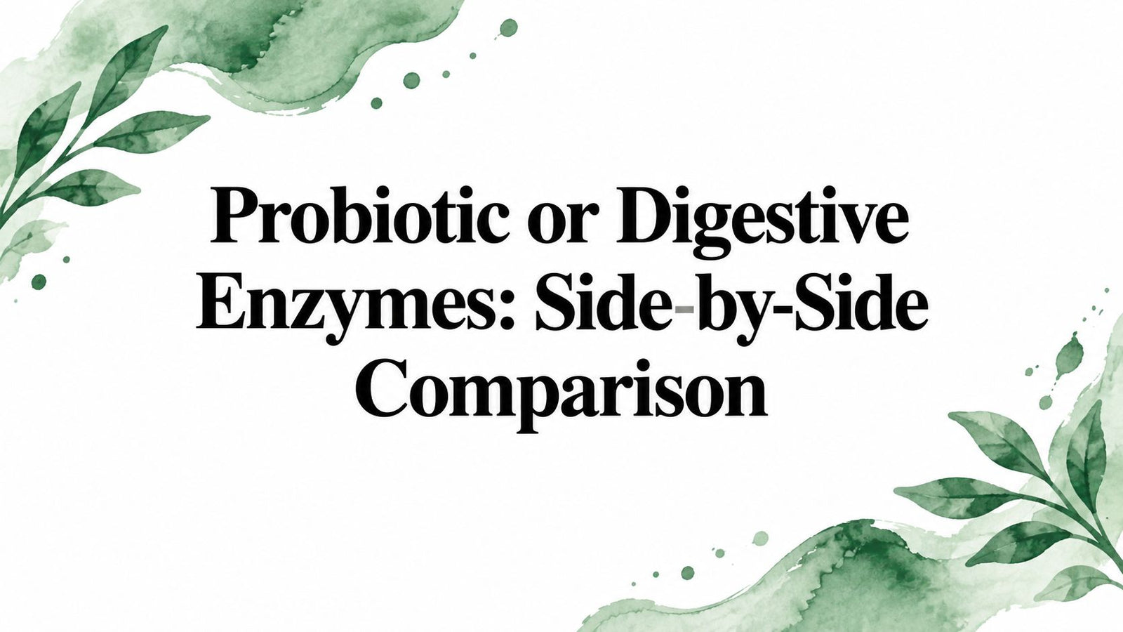 Probiotic or Digestive Enzymes: Side-by-Side Comparison